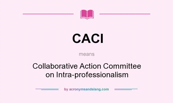 What does CACI mean? It stands for Collaborative Action Committee on Intra-professionalism