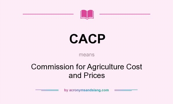 What does CACP mean? It stands for Commission for Agriculture Cost and Prices