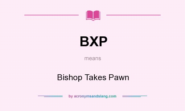 What does BXP mean? It stands for Bishop Takes Pawn