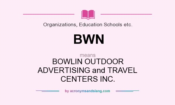 What does BWN mean? It stands for BOWLIN OUTDOOR ADVERTISING and TRAVEL CENTERS INC.