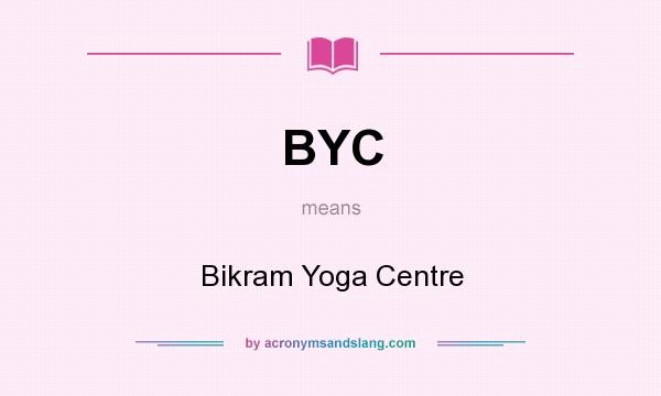 What does BYC mean? It stands for Bikram Yoga Centre