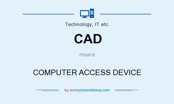 What does CAD mean? It stands for COMPUTER ACCESS DEVICE