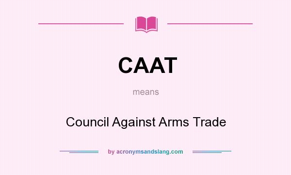 What does CAAT mean? It stands for Council Against Arms Trade