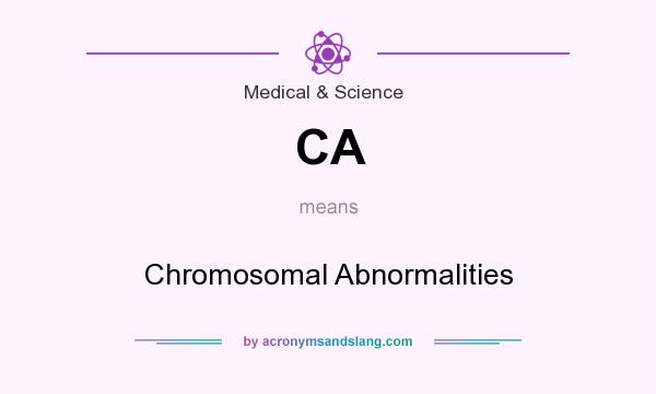 What does CA mean? It stands for Chromosomal Abnormalities