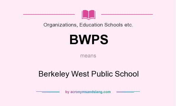 What does BWPS mean? It stands for Berkeley West Public School