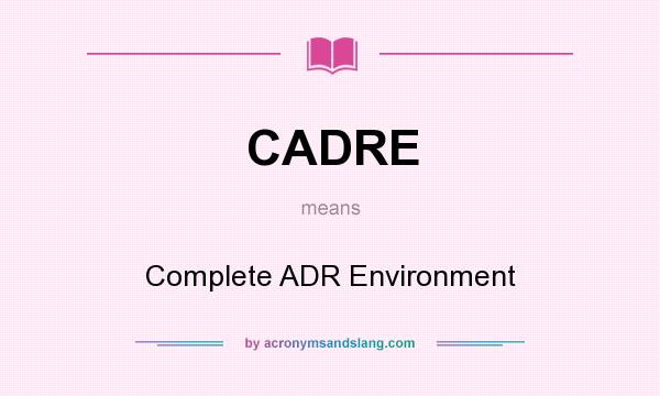 What does CADRE mean? It stands for Complete ADR Environment