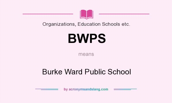 What does BWPS mean? It stands for Burke Ward Public School