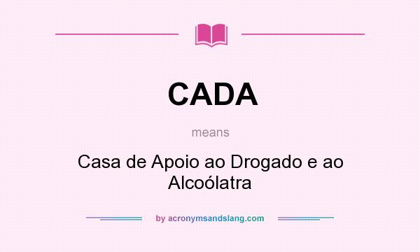 What does CADA mean? It stands for Casa de Apoio ao Drogado e ao Alcoólatra