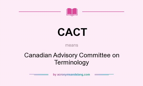 What does CACT mean? It stands for Canadian Advisory Committee on Terminology