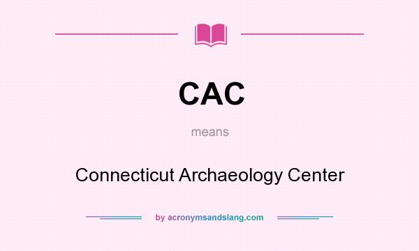 What does CAC mean? It stands for Connecticut Archaeology Center