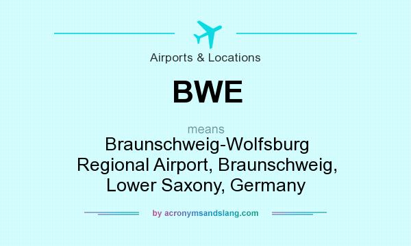 What does BWE mean? It stands for Braunschweig-Wolfsburg Regional Airport, Braunschweig, Lower Saxony, Germany