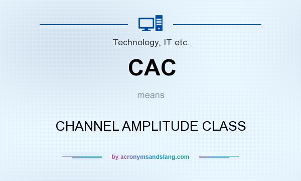 What does CAC mean? It stands for CHANNEL AMPLITUDE CLASS