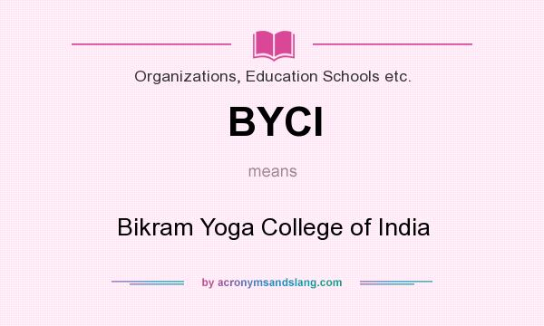 What does BYCI mean? It stands for Bikram Yoga College of India