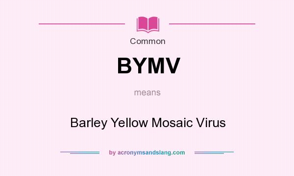 What does BYMV mean? It stands for Barley Yellow Mosaic Virus