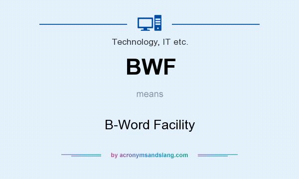 What does BWF mean? It stands for B-Word Facility