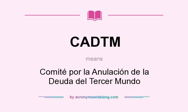 What does CADTM mean? It stands for Comité por la Anulación de la Deuda del Tercer Mundo