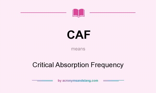 What does CAF mean? It stands for Critical Absorption Frequency