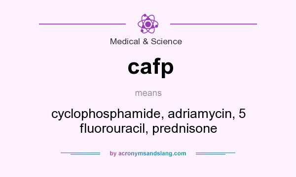 What does cafp mean? It stands for cyclophosphamide, adriamycin, 5 fluorouracil, prednisone