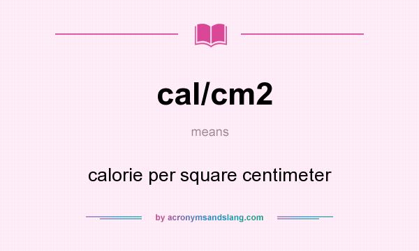 What does cal/cm2 mean? It stands for calorie per square centimeter