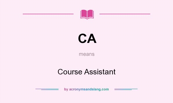 What does CA mean? It stands for Course Assistant