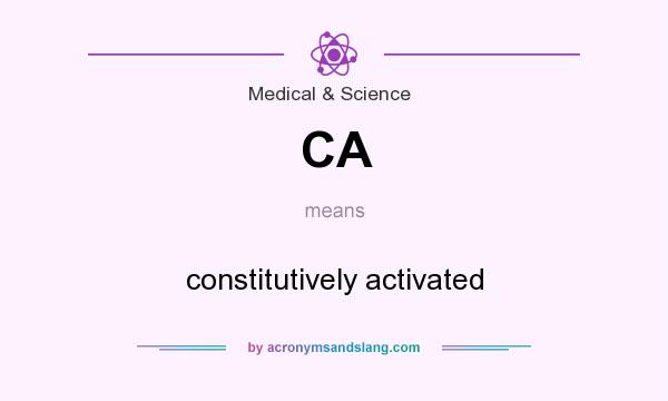 What does CA mean? It stands for constitutively activated