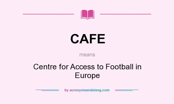 What does CAFE mean? It stands for Centre for Access to Football in Europe