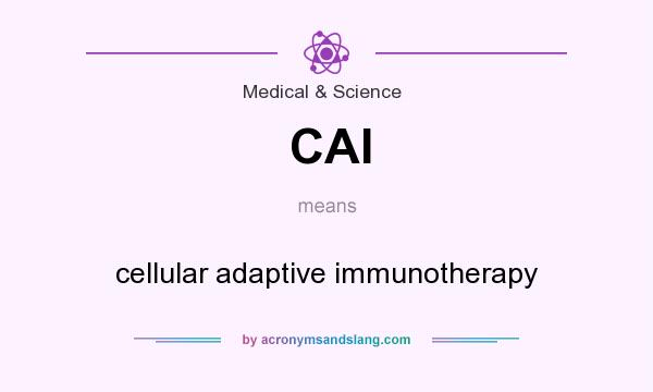 What does CAI mean? It stands for cellular adaptive immunotherapy
