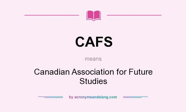 What does CAFS mean? It stands for Canadian Association for Future Studies