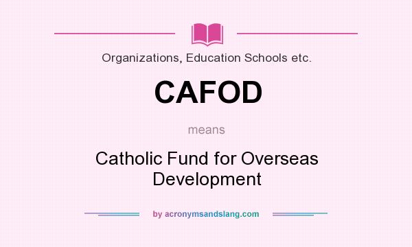 What does CAFOD mean? It stands for Catholic Fund for Overseas Development