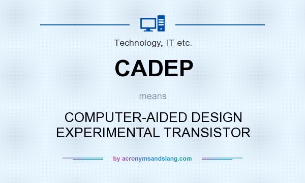 What does CADEP mean? It stands for COMPUTER-AIDED DESIGN EXPERIMENTAL TRANSISTOR