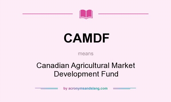 What does CAMDF mean? It stands for Canadian Agricultural Market Development Fund