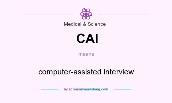 What does CAI mean? It stands for computer-assisted interview