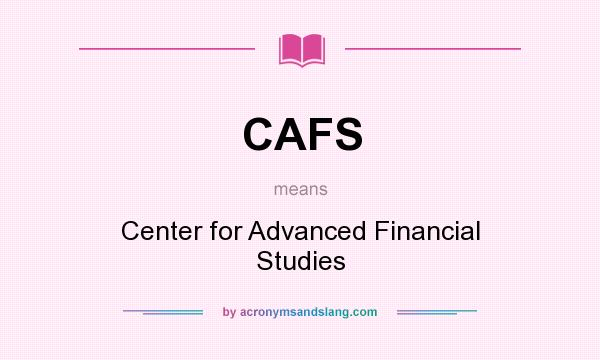 What does CAFS mean? It stands for Center for Advanced Financial Studies