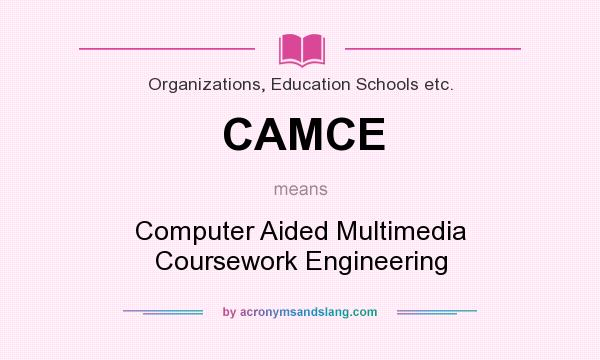 What does CAMCE mean? It stands for Computer Aided Multimedia Coursework Engineering