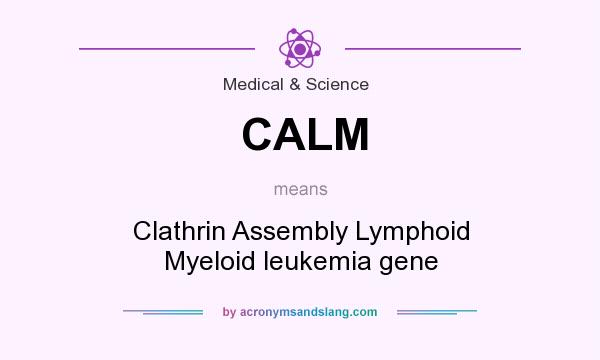 What does CALM mean? It stands for Clathrin Assembly Lymphoid Myeloid leukemia gene