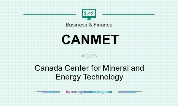 What does CANMET mean? It stands for Canada Center for Mineral and Energy Technology