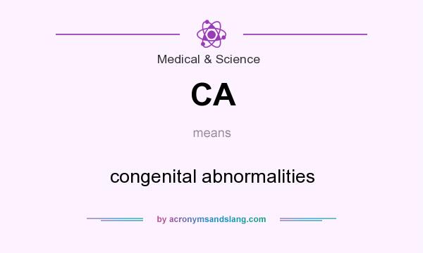What does CA mean? It stands for congenital abnormalities
