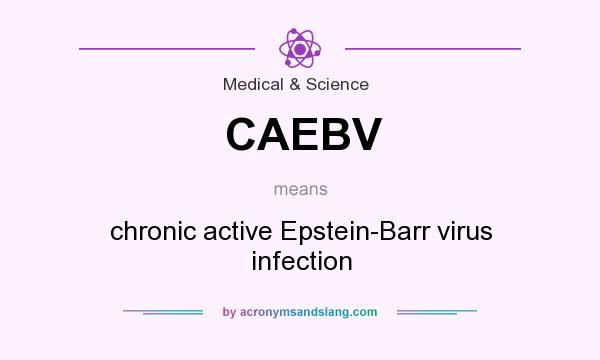 What does CAEBV mean? It stands for chronic active Epstein-Barr virus infection