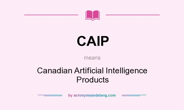 What does CAIP mean? It stands for Canadian Artificial Intelligence Products