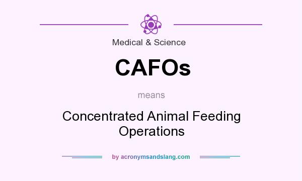What does CAFOs mean? It stands for Concentrated Animal Feeding Operations