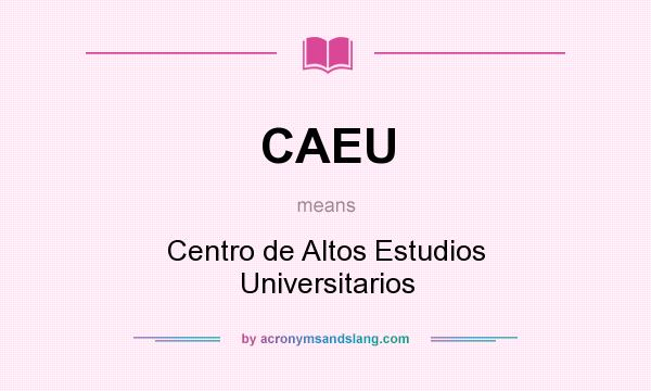 What does CAEU mean? It stands for Centro de Altos Estudios Universitarios