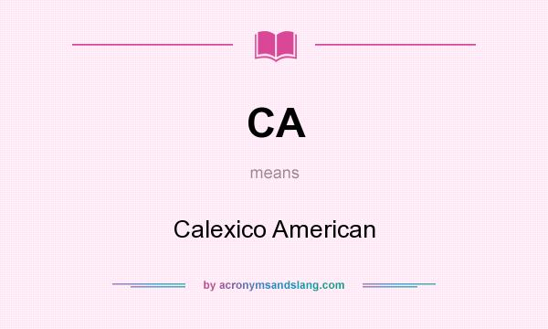 What does CA mean? It stands for Calexico American