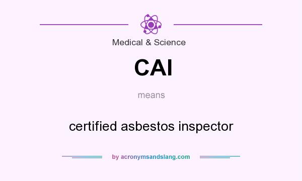 What does CAI mean? It stands for certified asbestos inspector
