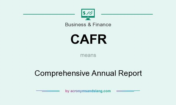 What does CAFR mean? It stands for Comprehensive Annual Report