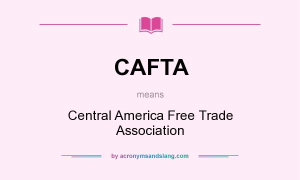 What does CAFTA mean? It stands for Central America Free Trade Association