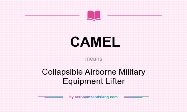 What does CAMEL mean? It stands for Collapsible Airborne Military Equipment Lifter