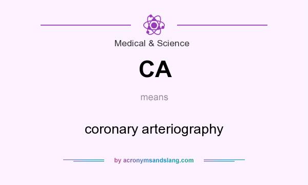 What does CA mean? It stands for coronary arteriography