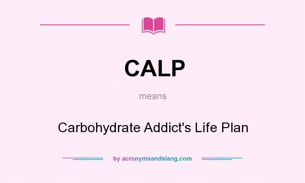 What does CALP mean? It stands for Carbohydrate Addict`s Life Plan