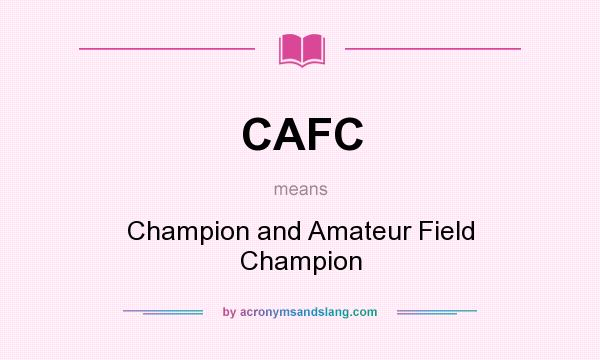 What does CAFC mean? It stands for Champion and Amateur Field Champion