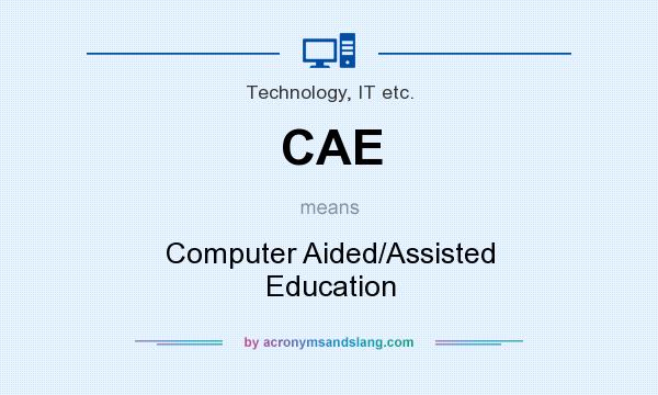 What does CAE mean? It stands for Computer Aided/Assisted Education